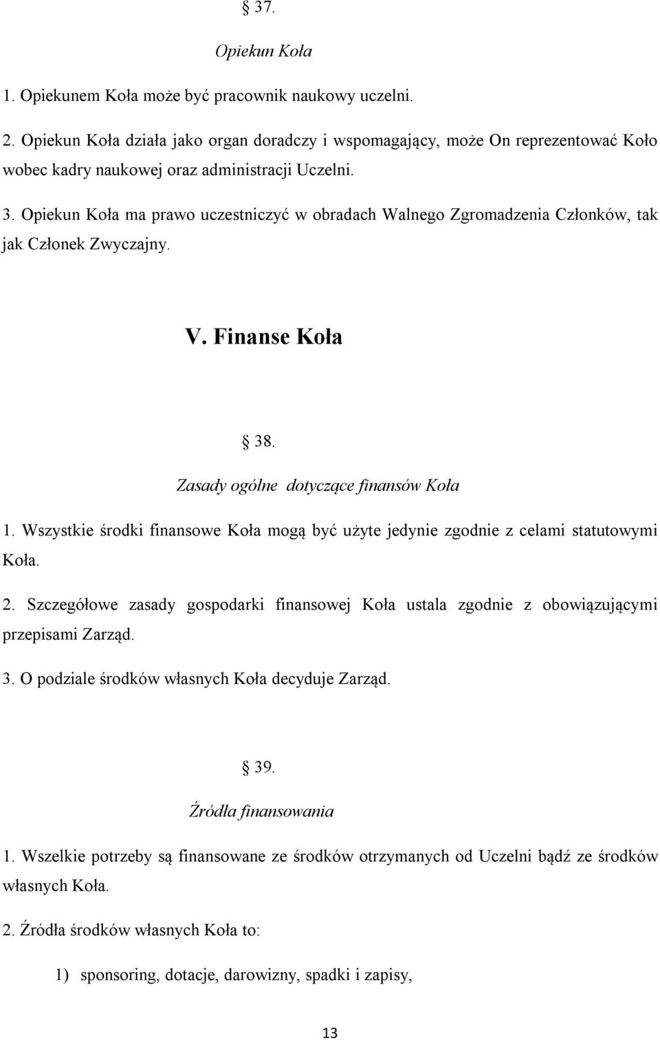 Opiekun Koła ma prawo uczestniczyć w obradach Walnego Zgromadzenia Członków, tak jak Członek Zwyczajny. V. Finanse Koła 38. Zasady ogólne dotyczące finansów Koła 1.