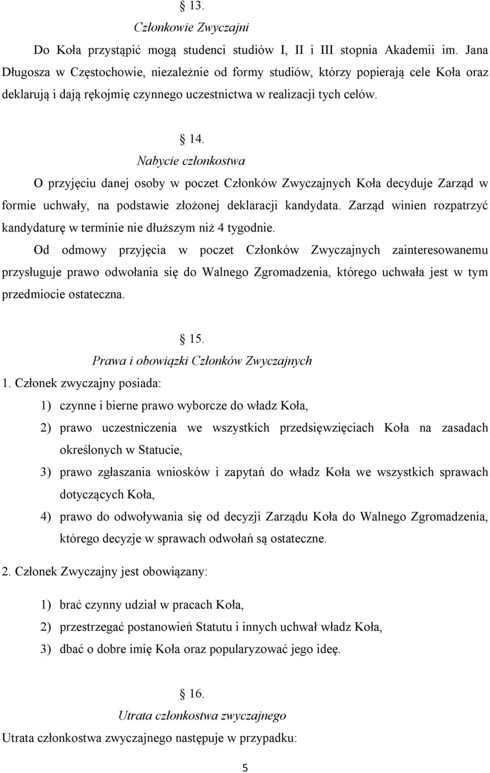 Nabycie członkostwa O przyjęciu danej osoby w poczet Członków Zwyczajnych Koła decyduje Zarząd w formie uchwały, na podstawie złożonej deklaracji kandydata.