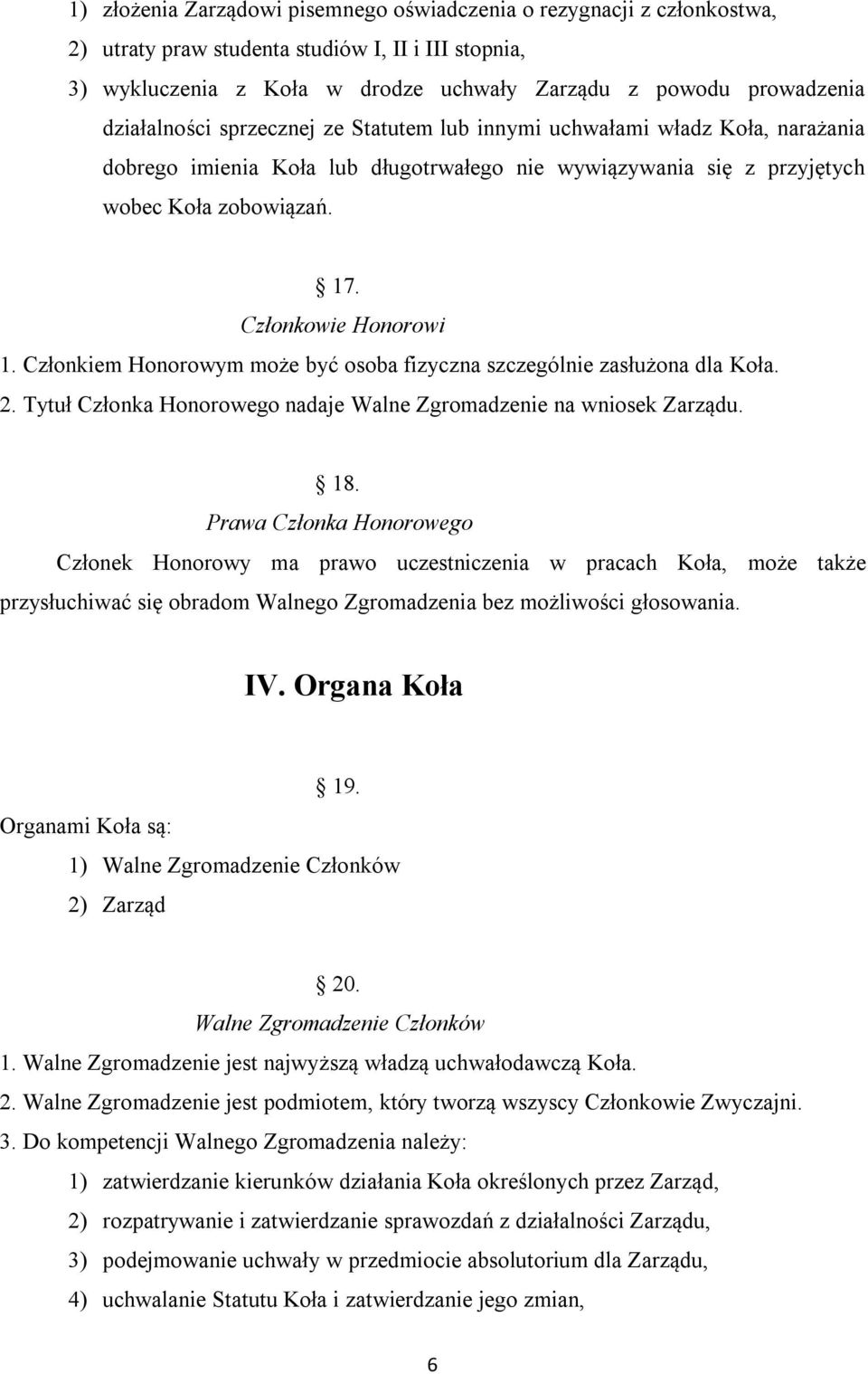 Członkowie Honorowi 1. Członkiem Honorowym może być osoba fizyczna szczególnie zasłużona dla Koła. 2. Tytuł Członka Honorowego nadaje Walne Zgromadzenie na wniosek Zarządu. 18.