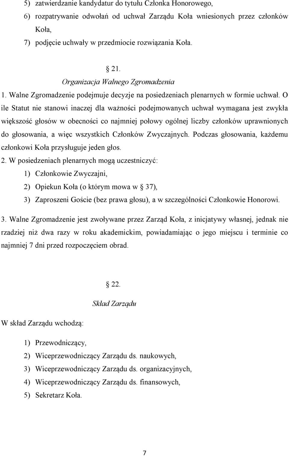 O ile Statut nie stanowi inaczej dla ważności podejmowanych uchwał wymagana jest zwykła większość głosów w obecności co najmniej połowy ogólnej liczby członków uprawnionych do głosowania, a więc