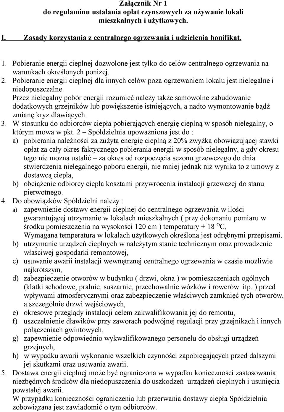 Przez nielegalny pobór energii rozumieć należy także samowolne zabudowanie dodatkowych grzejników lub powiększenie istniejących, a nadto wymontowanie bądź zmianę kryz dławiących. 3.