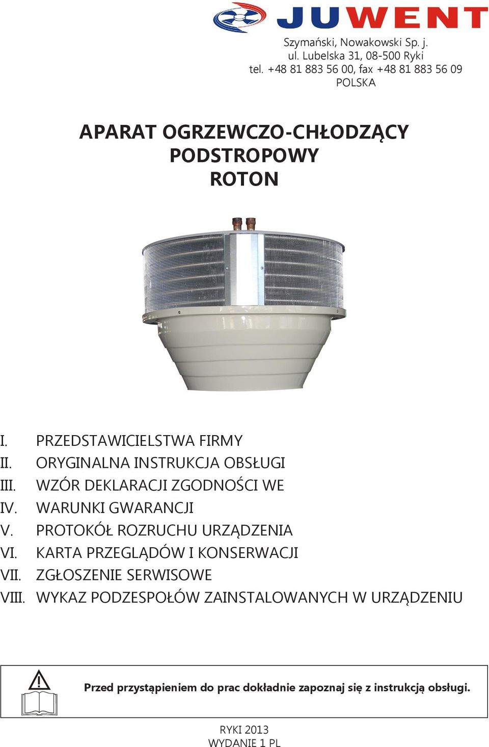 ORYGINALNA INSTRUKCJA OBSŁUGI III. WZÓR DEKLARACJI ZGODNOŚCI WE IV. WARUNKI GWARANCJI V. PROTOKÓŁ ROZRUCHU URZĄDZENIA VI.