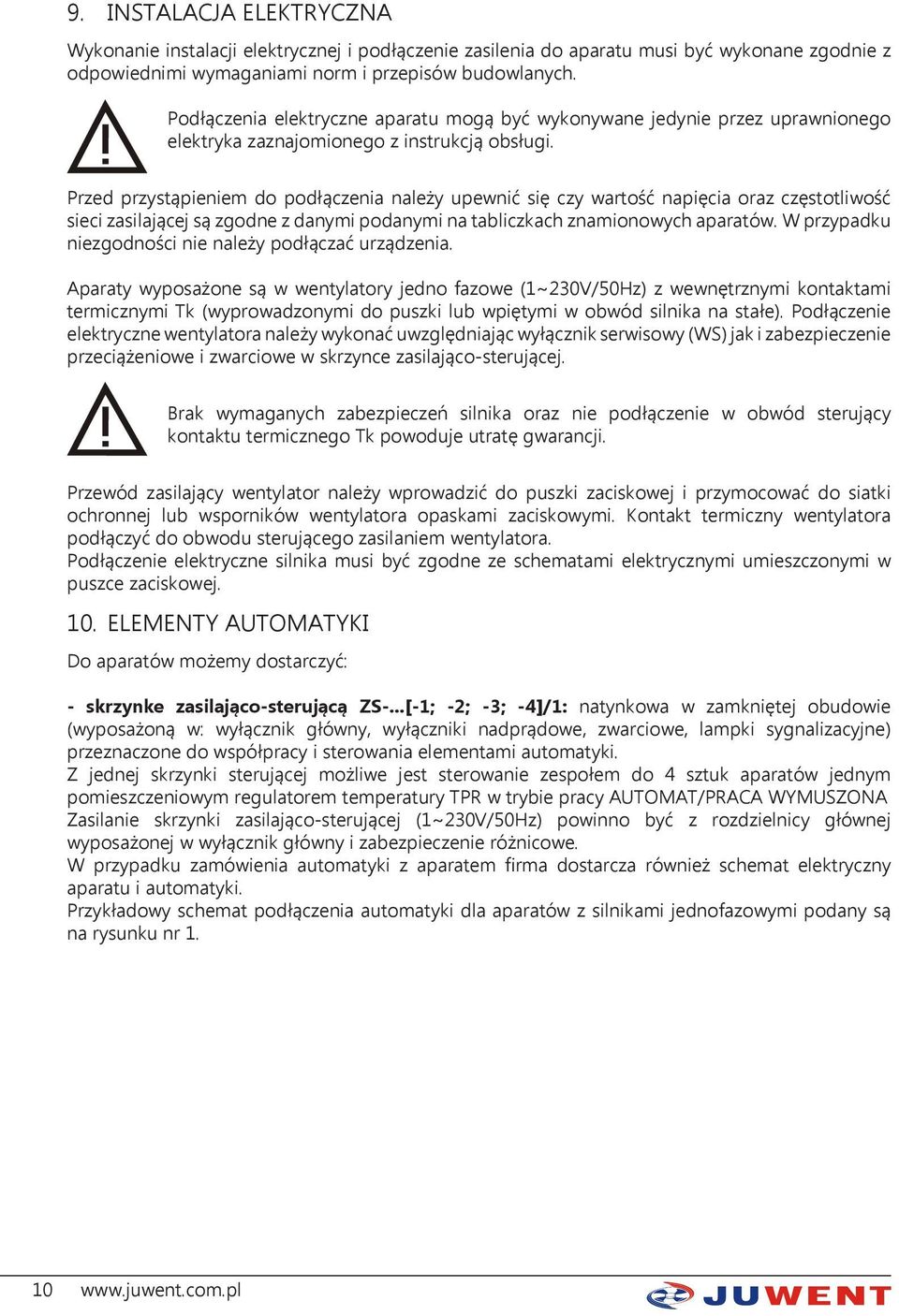 Przed przystąpieniem do podłączenia należy upewnić się czy wartość napięcia oraz częstotliwość sieci zasilającej są zgodne z danymi podanymi na tabliczkach znamionowych aparatów.