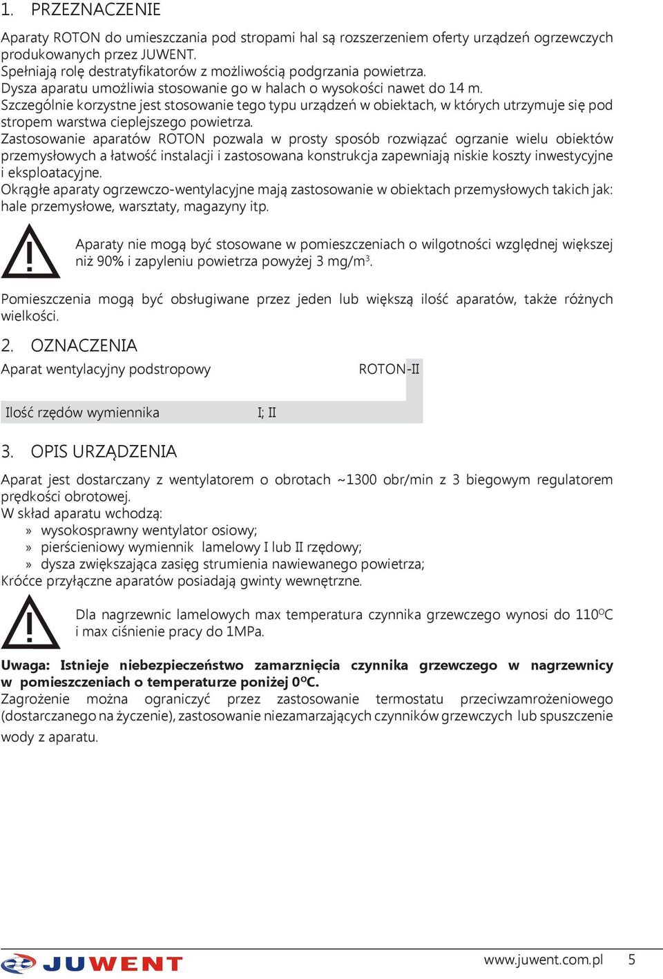Szczególnie korzystne jest stosowanie tego typu urządzeń w obiektach, w których utrzymuje się pod stropem warstwa cieplejszego powietrza.