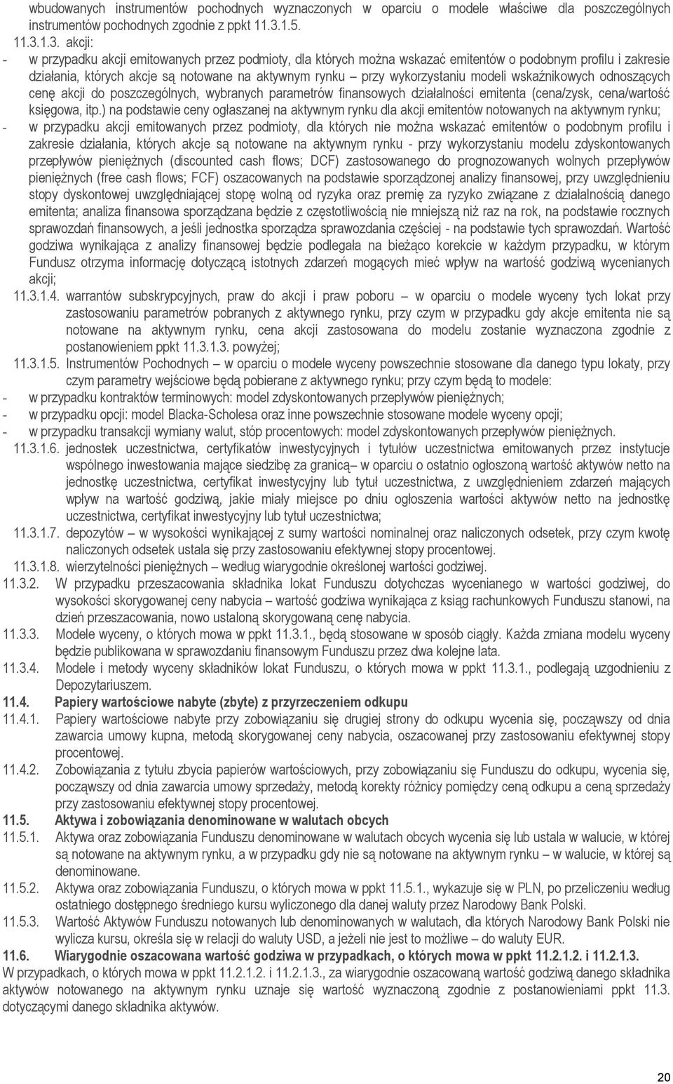 1.3. akcji: - w przypadku akcji emitowanych przez podmioty, dla których można wskazać emitentów o podobnym profilu i zakresie działania, których akcje są notowane na aktywnym rynku przy wykorzystaniu