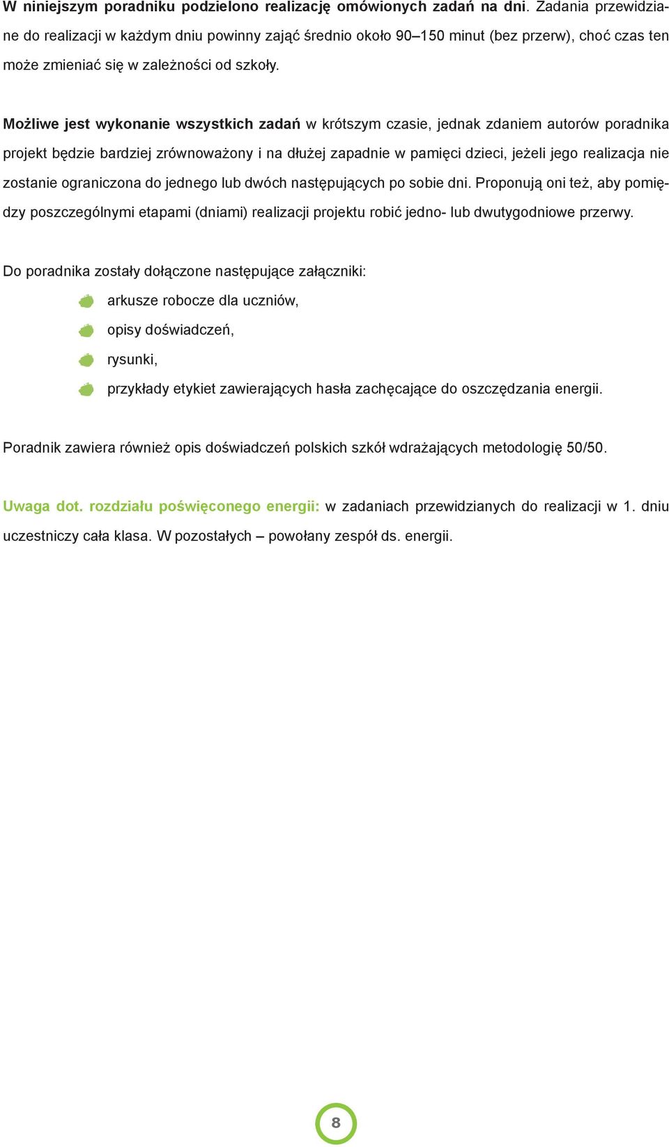 Możliwe jest wykonanie wszystkich zadań w krótszym czasie, jednak zdaniem autorów poradnika projekt będzie bardziej zrównoważony i na dłużej zapadnie w pamięci dzieci, jeżeli jego realizacja nie