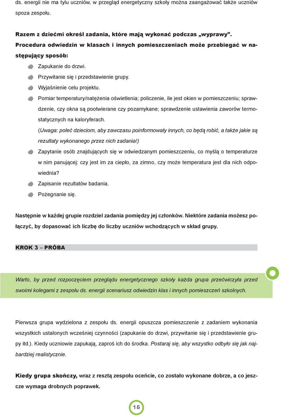 Pomiar temperatury/natężenia oświetlenia; policzenie, ile jest okien w pomieszczeniu; sprawdzenie, czy okna są pootwierane czy pozamykane; sprawdzenie ustawienia zaworów termostatycznych na