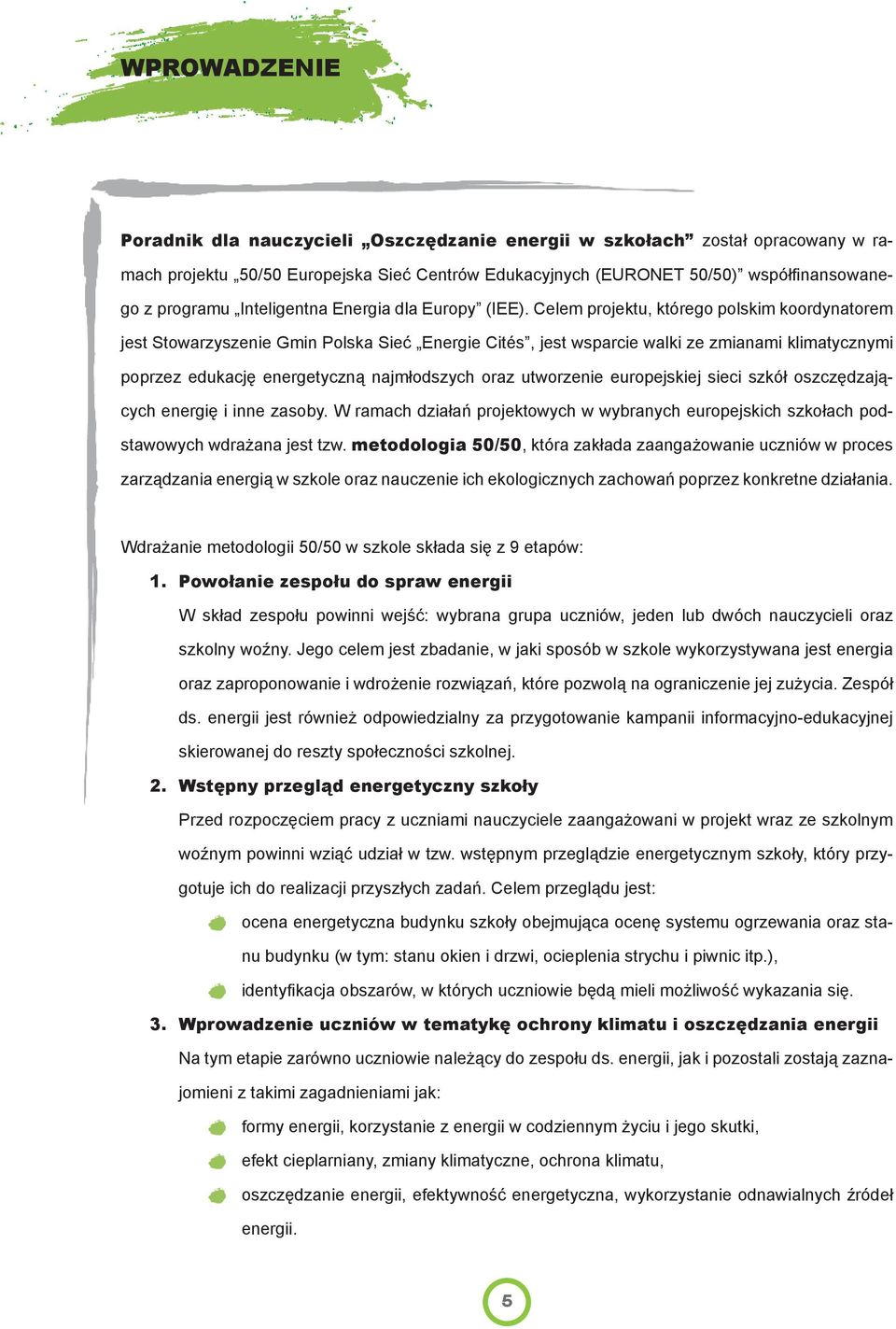 Celem projektu, którego polskim koordynatorem jest Stowarzyszenie Gmin Polska Sieć Energie Cités, jest wsparcie walki ze zmianami klimatycznymi poprzez edukację energetyczną najmłodszych oraz