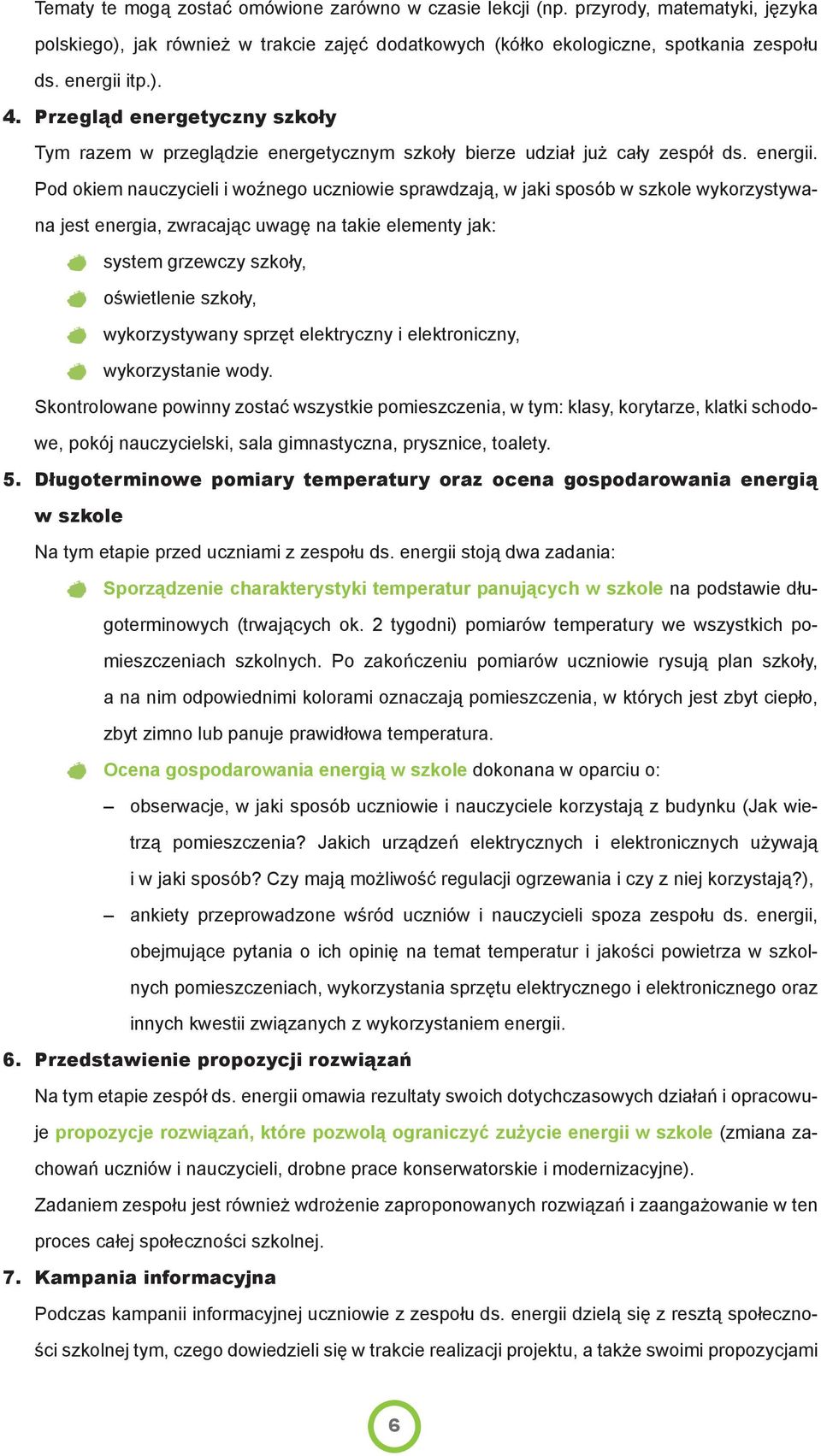 Pod okiem nauczycieli i woźnego uczniowie sprawdzają, w jaki sposób w szkole wykorzystywana jest energia, zwracając uwagę na takie elementy jak: system grzewczy szkoły, oświetlenie szkoły,