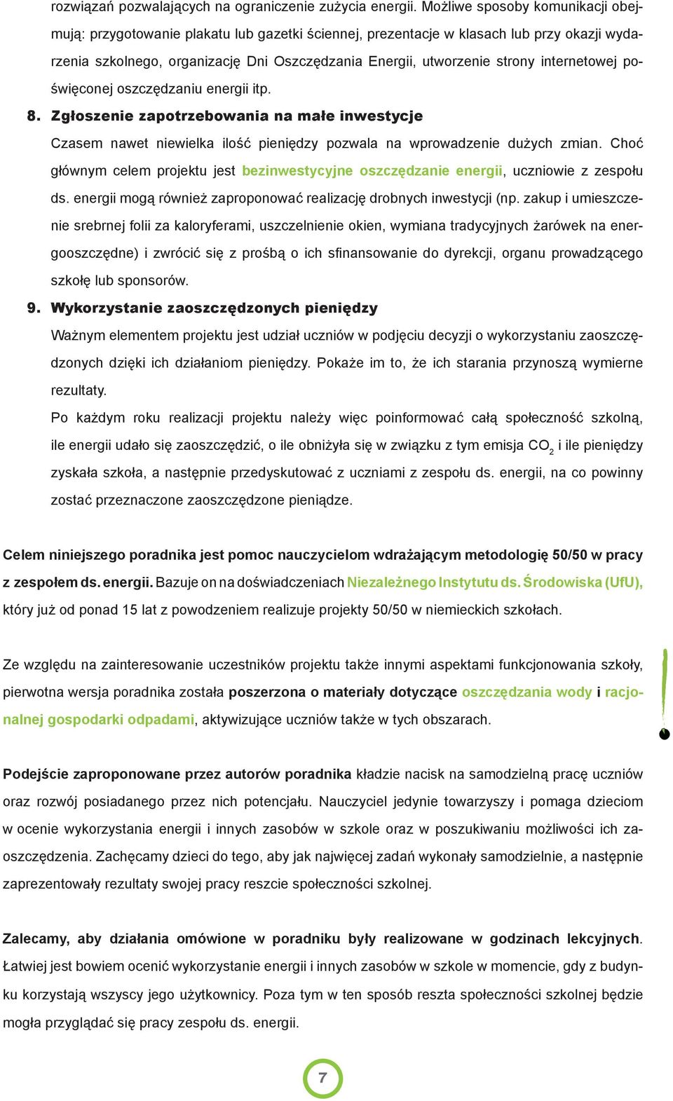 internetowej poświęconej oszczędzaniu energii itp. 8. Zgłoszenie zapotrzebowania na małe inwestycje Czasem nawet niewielka ilość pieniędzy pozwala na wprowadzenie dużych zmian.