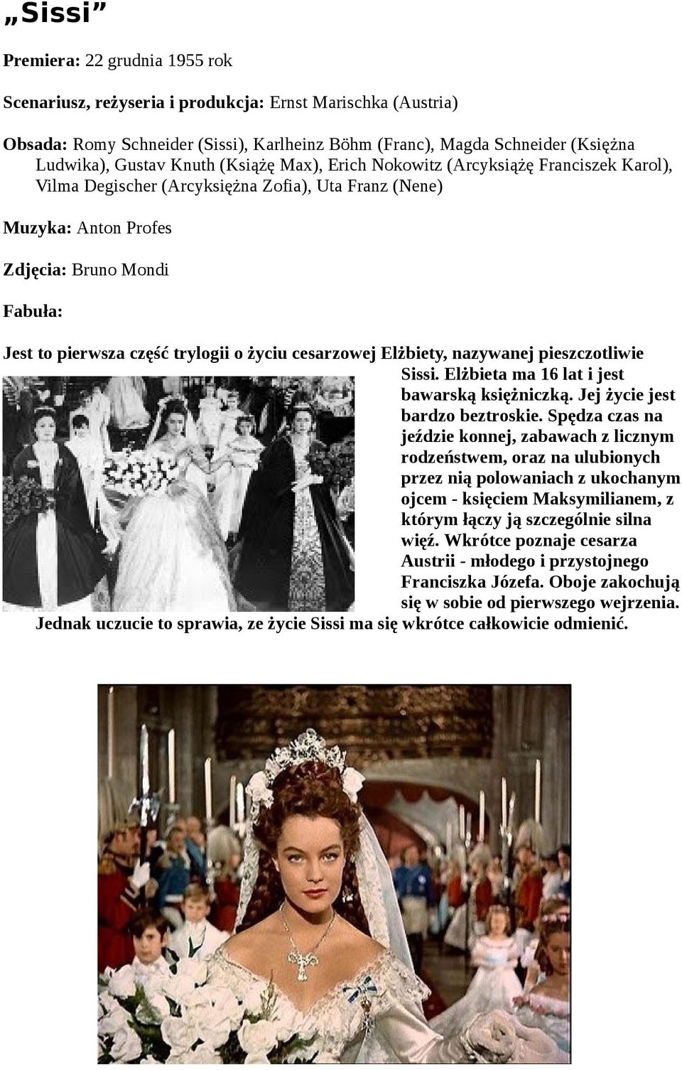 trylogii o życiu cesarzowej Elżbiety, nazywanej pieszczotliwie Sissi. Elżbieta ma 16 lat i jest bawarską księżniczką. Jej życie jest bardzo beztroskie.