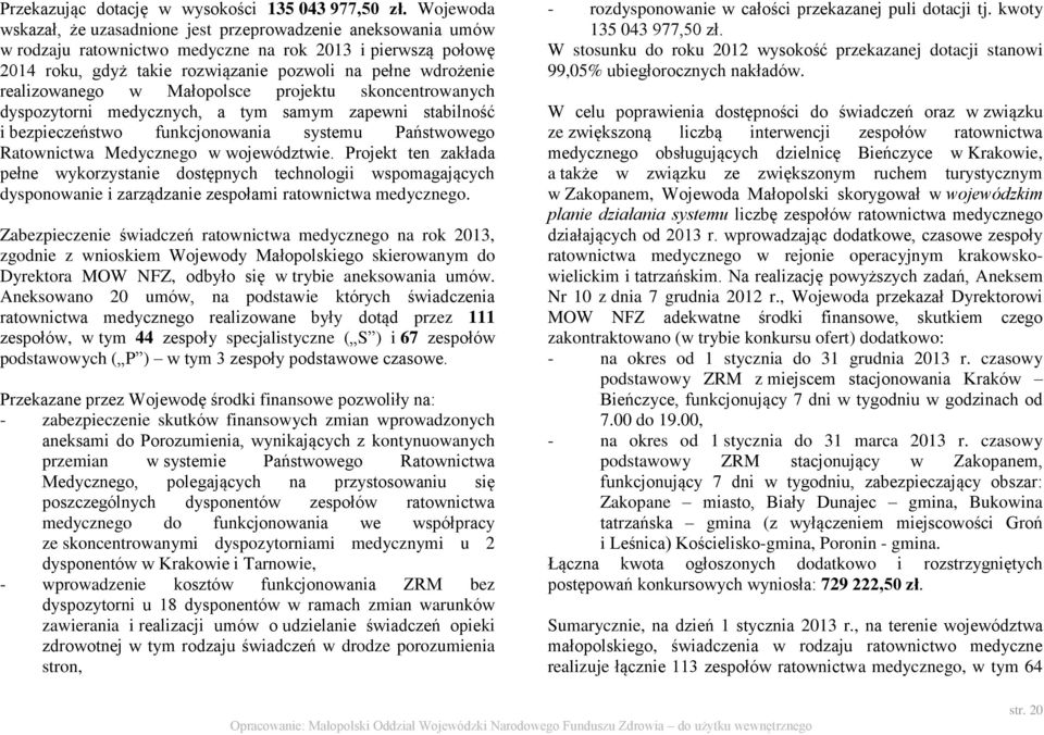 projektu skoncentrowanych dyspozytorni medycznych, a tym samym zapewni stabilność i bezpieczeństwo funkcjonowania systemu Państwowego Ratownictwa Medycznego w województwie.