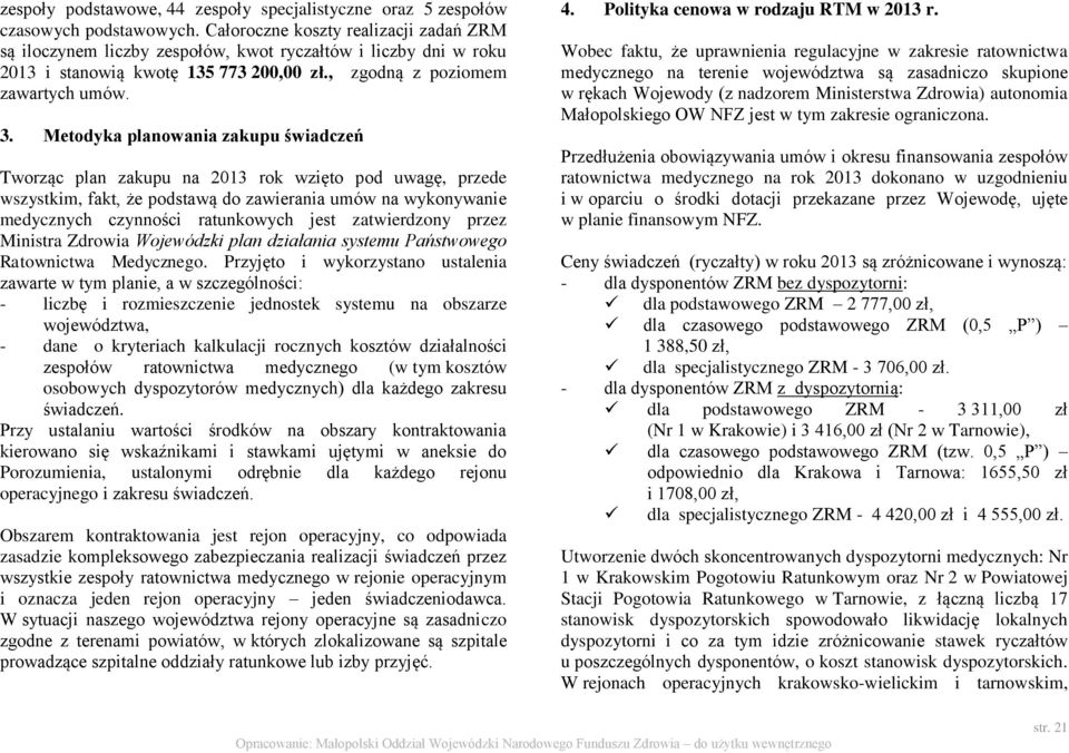 Metodyka planowania zakupu świadczeń Tworząc plan zakupu na 2013 rok wzięto pod uwagę, przede wszystkim, fakt, że podstawą do zawierania umów na wykonywanie medycznych czynności ratunkowych jest