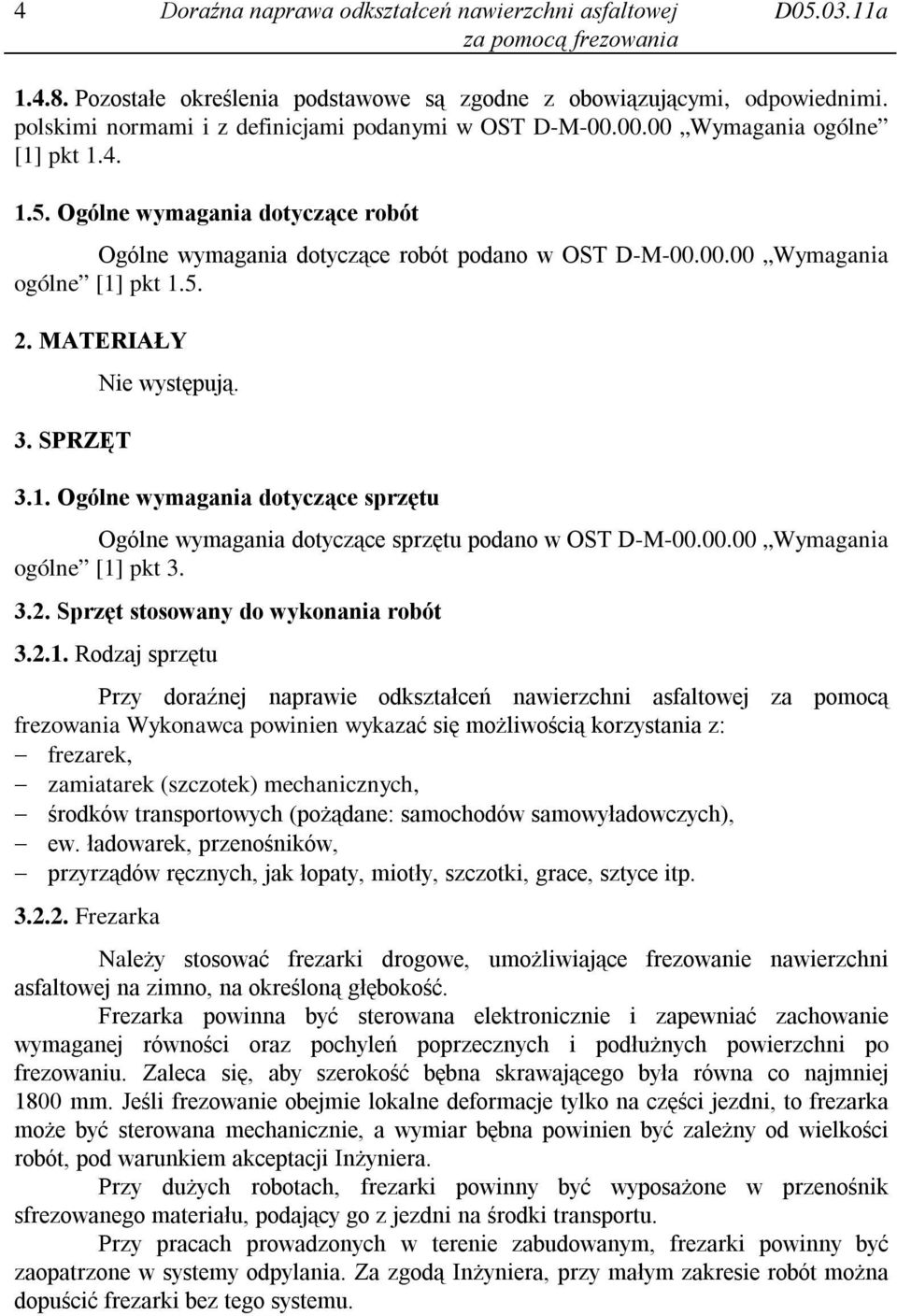 3.1. Ogólne wymagania dotyczące sprzętu Ogólne wymagania dotyczące sprzętu podano w OST D-M-00.00.00 Wymagania ogólne [1] pkt 3. 3.2. Sprzęt stosowany do wykonania robót 3.2.1. Rodzaj sprzętu Przy