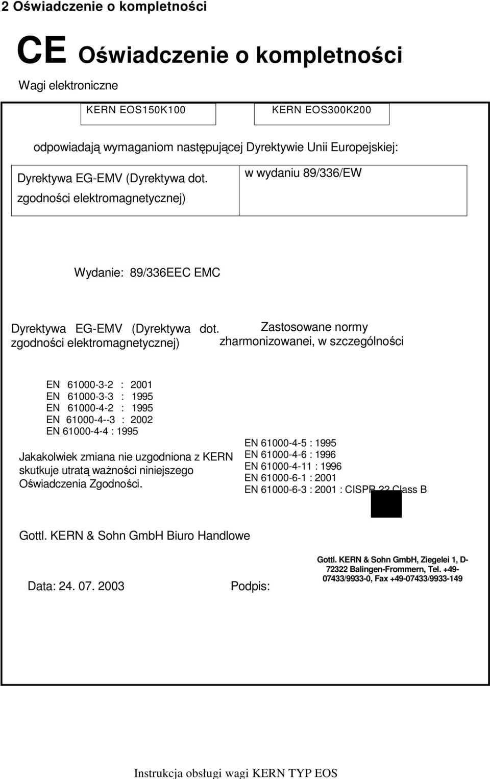 Zastosowane normy zgodności elektromagnetycznej) zharmonizowanei, w szczególności EN 61000-3-2 : 2001 EN 61000-3-3 : 1995 EN 61000-4-2 : 1995 EN 61000-4--3 : 2002 EN 61000-4-4 : 1995 Jakakolwiek