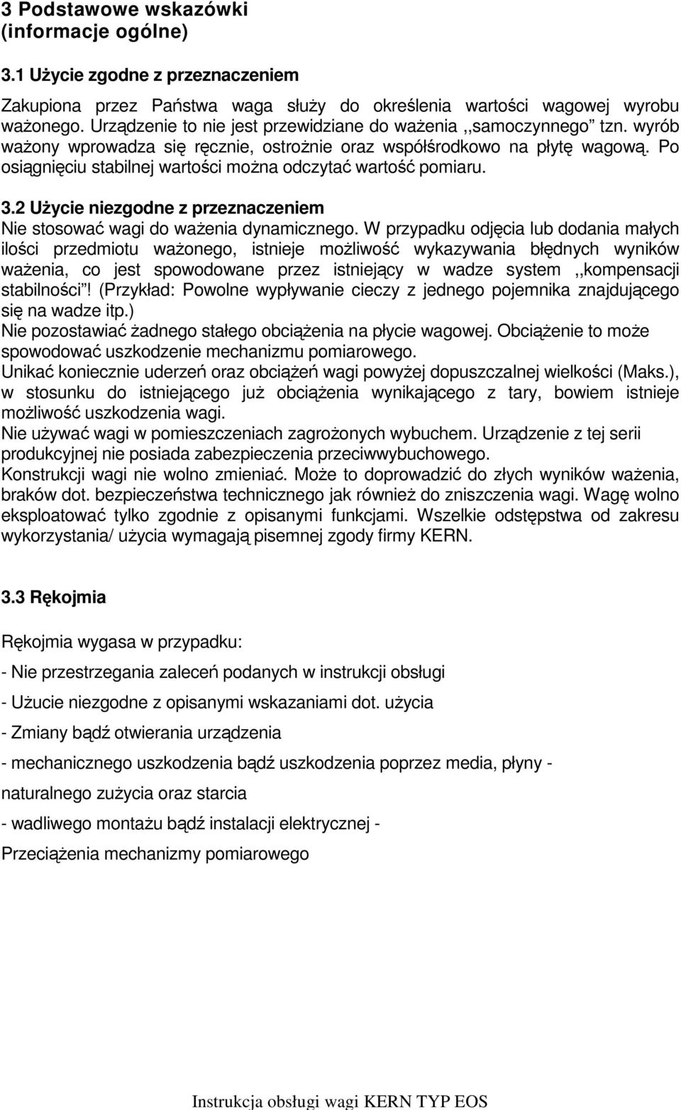 Po osiągnięciu stabilnej wartości można odczytać wartość pomiaru. 3.2 Użycie niezgodne z przeznaczeniem Nie stosować wagi do ważenia dynamicznego.