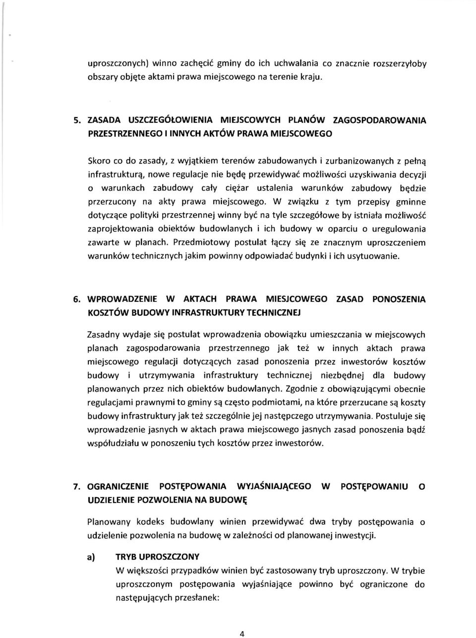 infrastrukturą, nowe regulacje nie będę przewidywać możliwości uzyskiwania decyzji o warunkach zabudowy cały ciężar ustalenia warunków zabudowy będzie przerzucony na akty prawa miejscowego.