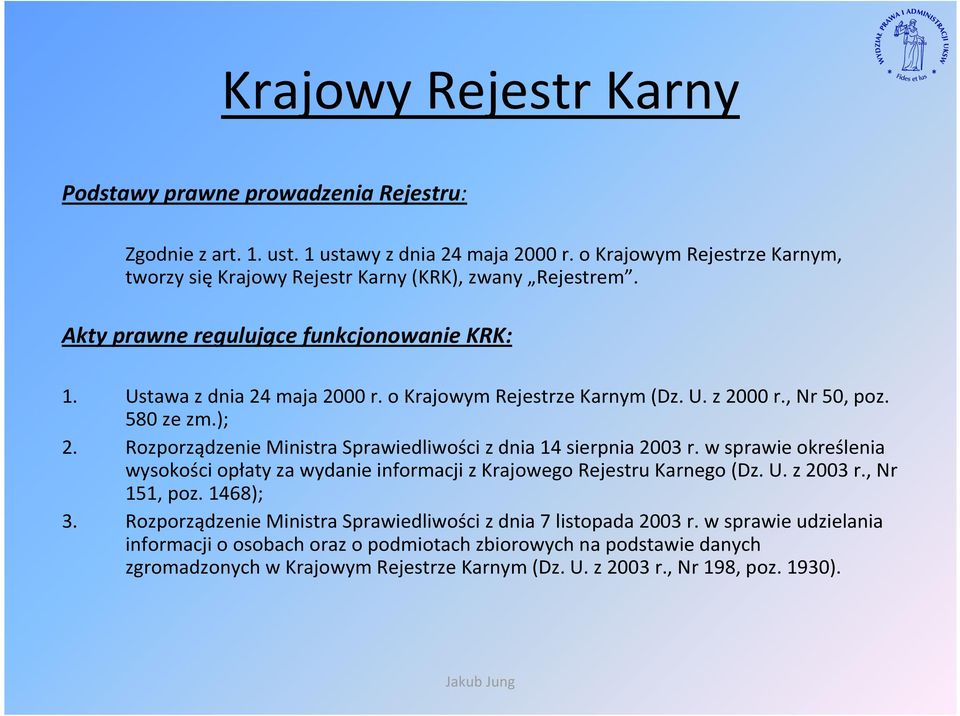 Rozporządzenie Ministra Sprawiedliwości z dnia 14 sierpnia 2003 r. w sprawie określenia wysokości opłaty za wydanie informacji z Krajowego Rejestru Karnego (Dz. U. z2003 r., Nr 151, poz. 1468); 3.