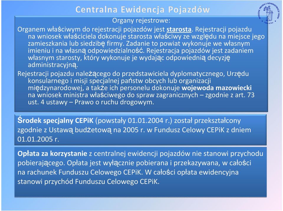 Zadanie to powiat wykonuje we własnym imieniu i na własnąodpowiedzialność. Rejestracja pojazdów jest zadaniem własnym starosty, który wykonuje je wydając odpowiednią decyzję administracyjną.