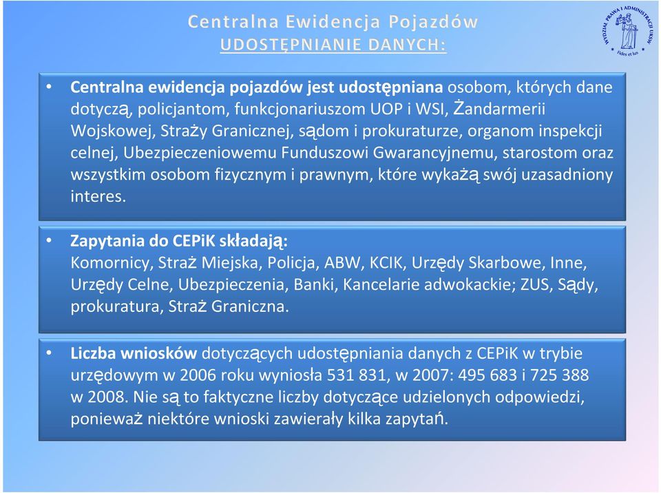 Zapytania do CEPiKskładają: Komornicy, StraŜMiejska, Policja, ABW, KCIK, Urzędy Skarbowe, Inne, Urzędy Celne, Ubezpieczenia, Banki, Kancelarie adwokackie; ZUS, Sądy, prokuratura, StraŜGraniczna.