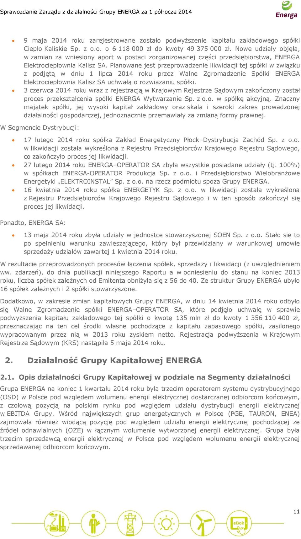 Planowane jest przeprowadzenie likwidacji tej spółki w związku z podjętą w dniu 1 lipca 2014 roku przez Walne Zgromadzenie Spółki ENERGA Elektrociepłownia Kalisz SA uchwałą o rozwiązaniu spółki.