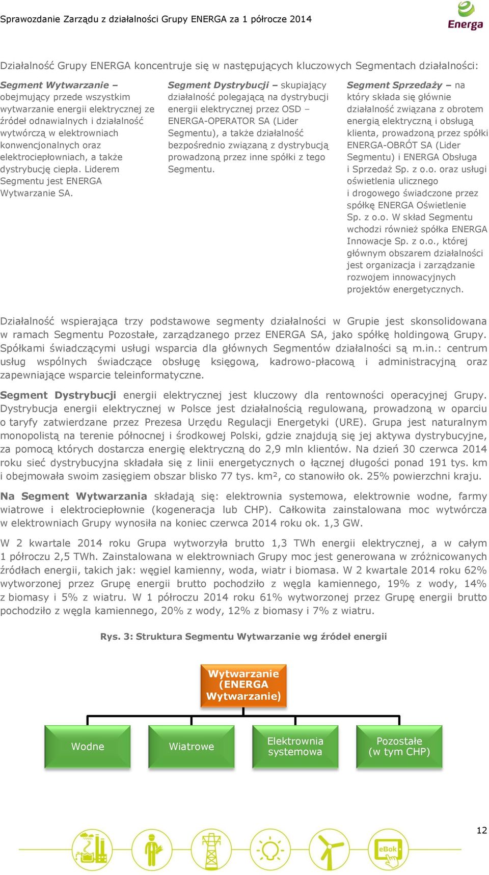 Segment Dystrybucji skupiający działalność polegającą na dystrybucji energii elektrycznej przez OSD ENERGA-OPERATOR SA (Lider Segmentu), a także działalność bezpośrednio związaną z dystrybucją