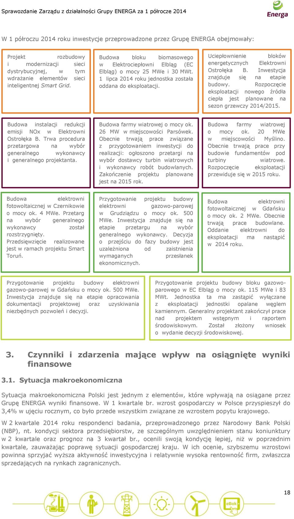 Uciepłownienie bloków energetycznych Elektrowni Ostrołęka B. Inwestycja znajduje się na etapie budowy. Rozpoczęcie eksploatacji nowego źródła ciepła jest planowane na sezon grzewczy 2014/2015.