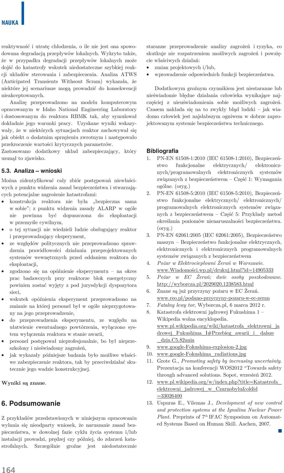 Alia ATWS (Anticipated Transients Withsout Scram) wykaała, że niektóre jej sceriuse mogą prowadić do konsekwencji nieakceptowanych.