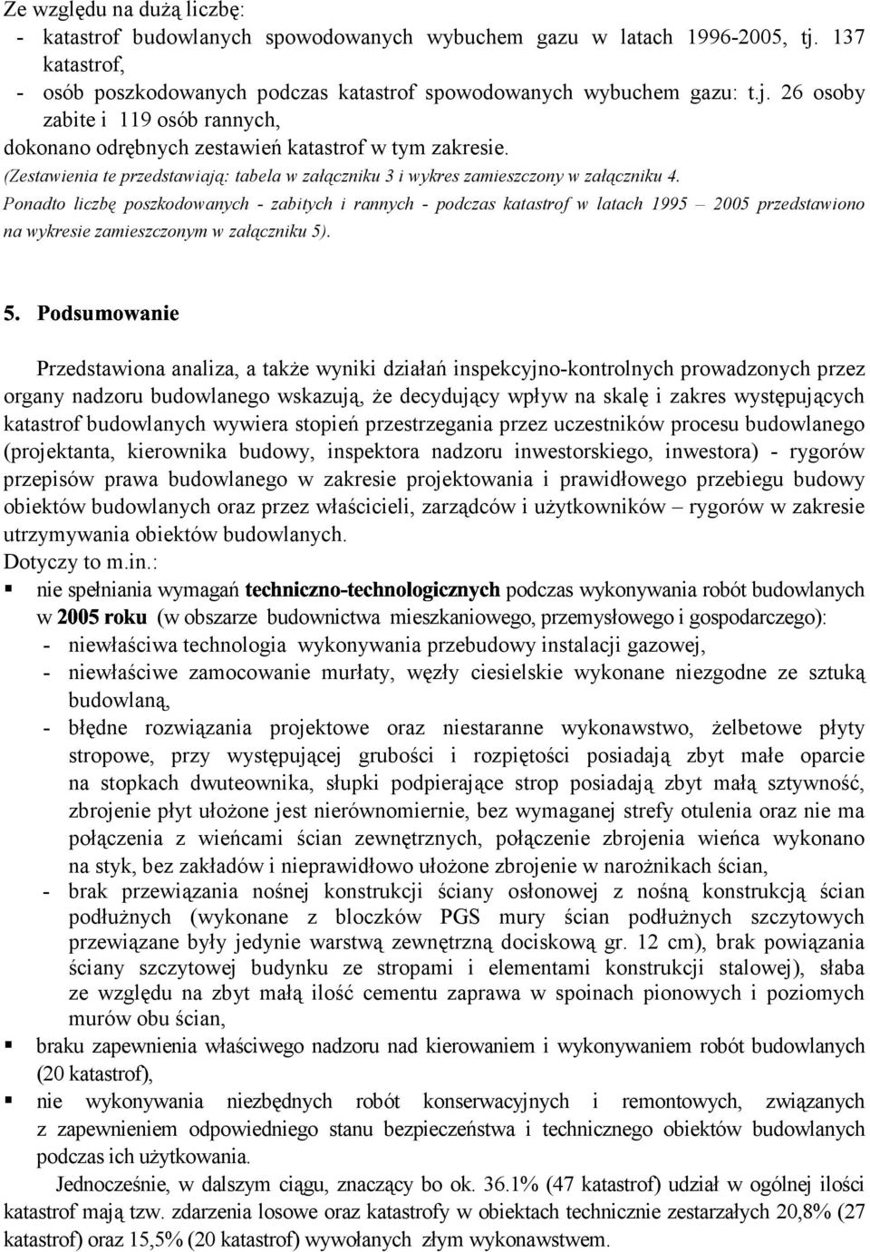 Ponadto liczbę poszkodowanych - zabitych i rannych - podczas katastrof w latach 1995 2005 przdstawiono na wykrsi zamiszczonym w załączniku 5).