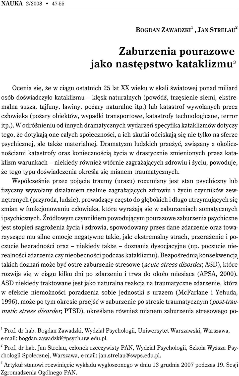 ) lub katastrof wywołanych przez człowieka (pożary obiektów, wypadki transportowe, katastrofy technologiczne, terror itp.). W odróżnieniu od innych dramatycznych wydarzeń specyfika kataklizmów