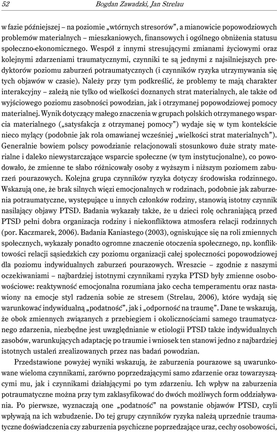 Wespół z innymi stresującymi zmianami życiowymi oraz kolejnymi zdarzeniami traumatycznymi, czynniki te są jednymi z najsilniejszych predyktorów poziomu zaburzeń potraumatycznych (i czynników ryzyka