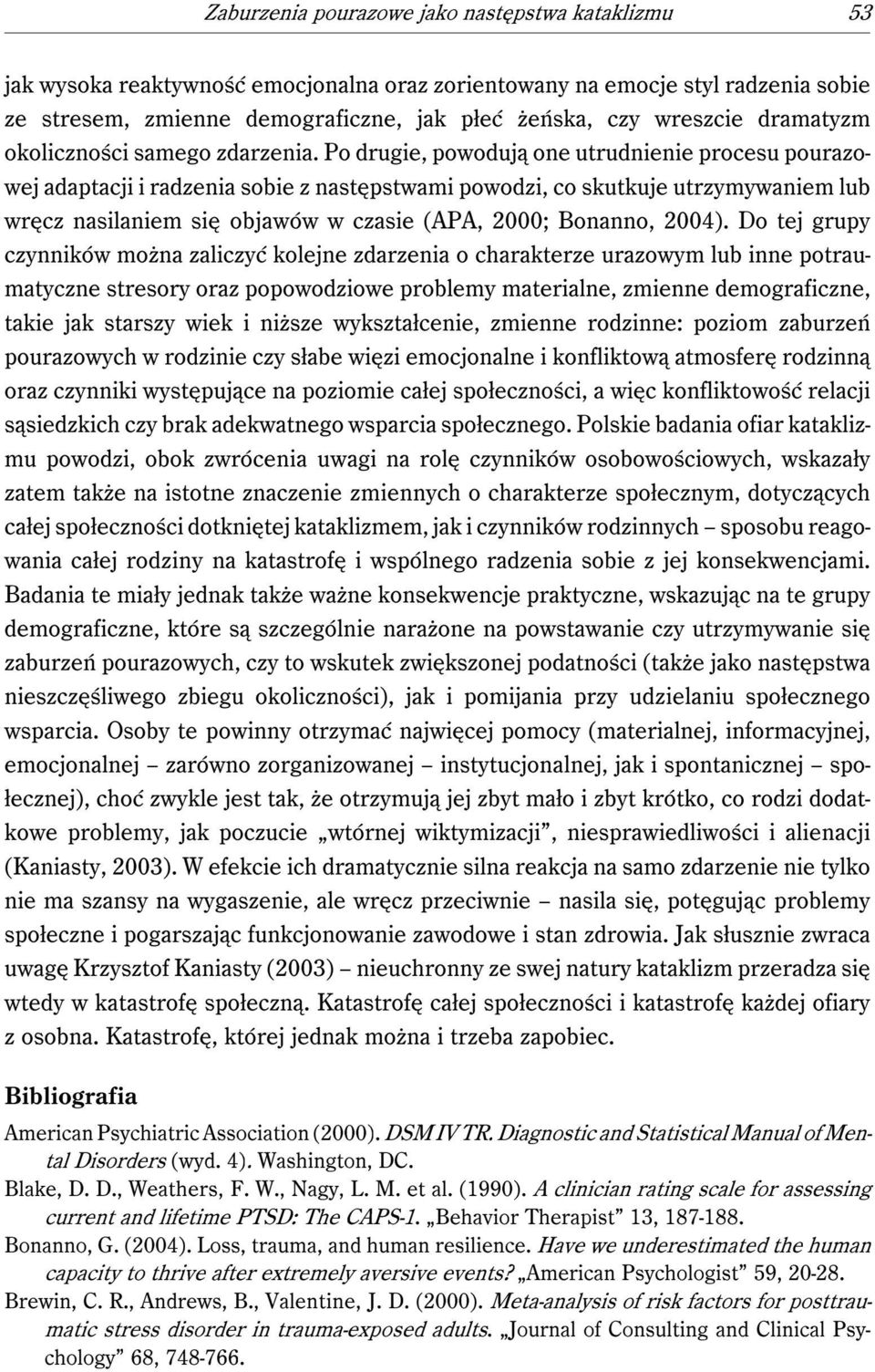 Po drugie, powodują one utrudnienie procesu pourazowej adaptacji i radzenia sobie z następstwami powodzi, co skutkuje utrzymywaniem lub wręcz nasilaniem się objawów w czasie (APA, 2000; Bonanno,