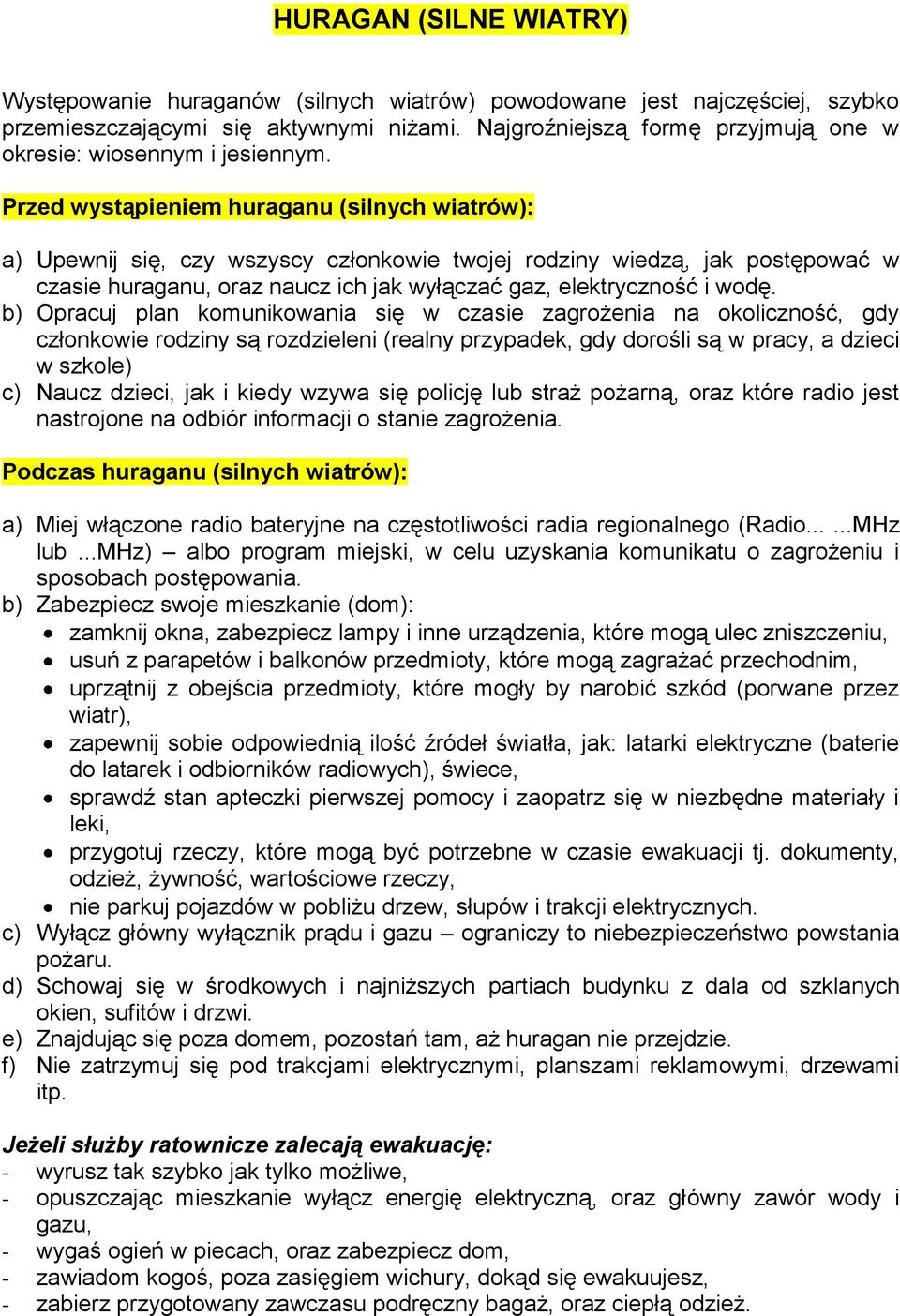 Przed wystąpieniem huraganu (silnych wiatrów): a) Upewnij się, czy wszyscy członkowie twojej rodziny wiedzą, jak postępować w czasie huraganu, oraz naucz ich jak wyłączać gaz, elektryczność i wodę.