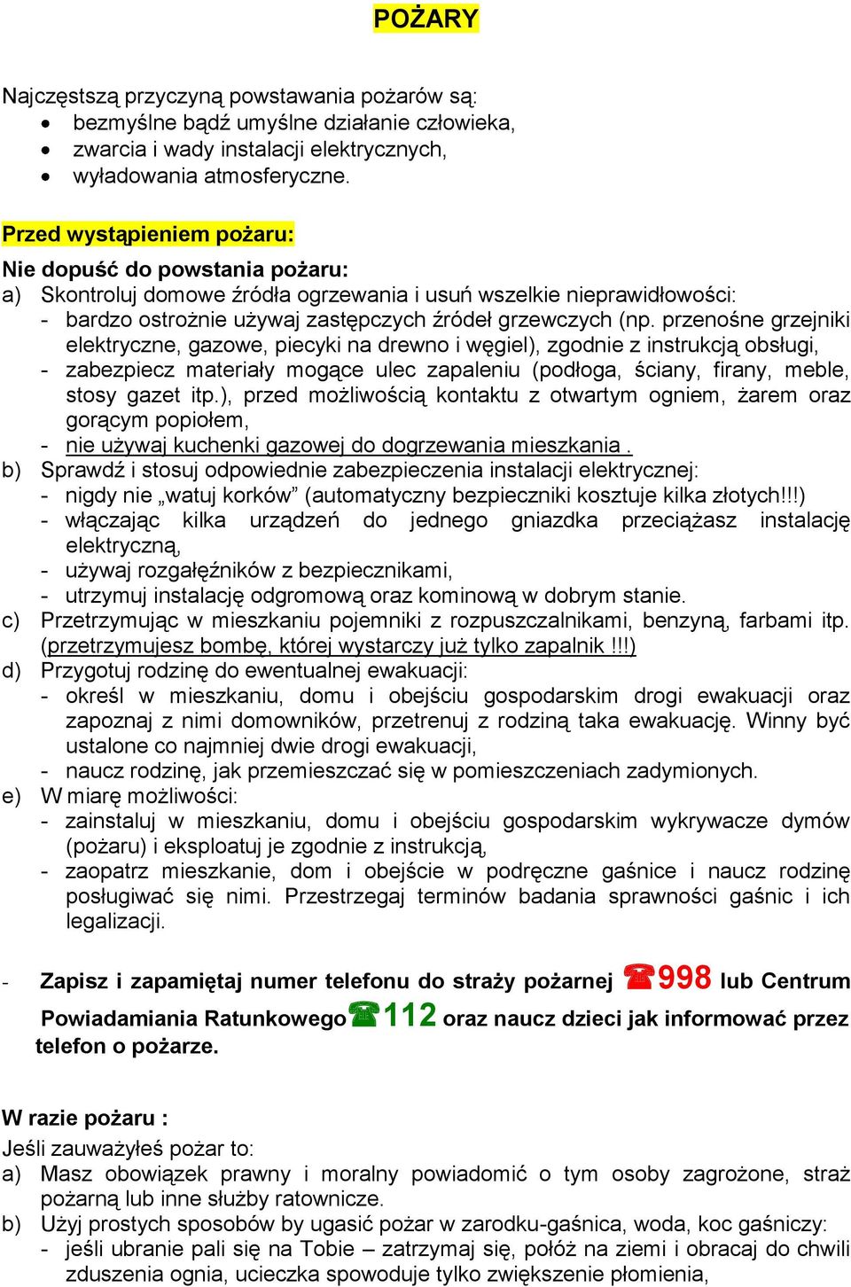 przenośne grzejniki elektryczne, gazowe, piecyki na drewno i węgiel), zgodnie z instrukcją obsługi, - zabezpiecz materiały mogące ulec zapaleniu (podłoga, ściany, firany, meble, stosy gazet itp.