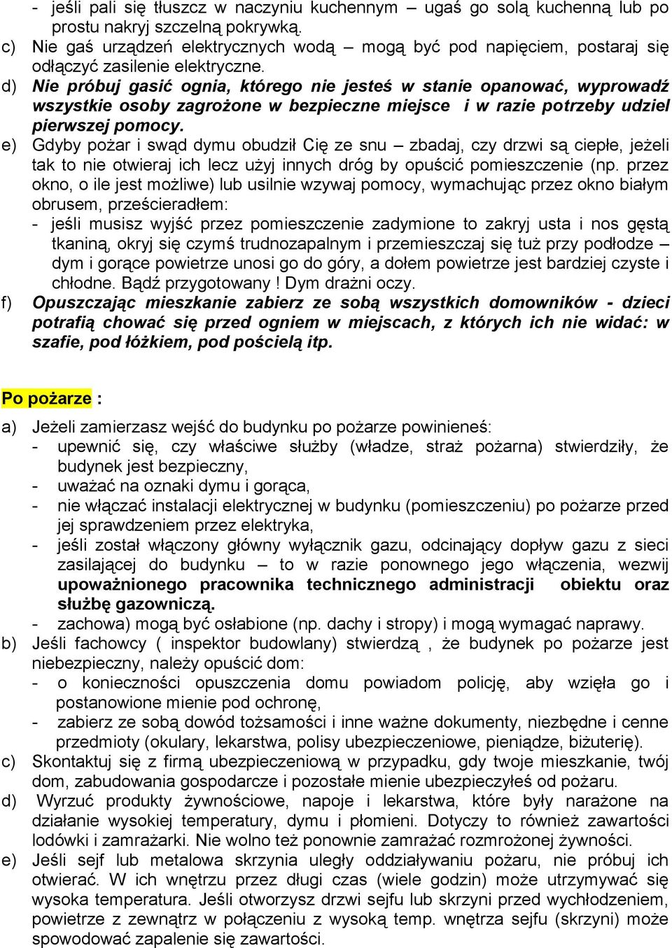 d) Nie próbuj gasić ognia, którego nie jesteś w stanie opanować, wyprowadź wszystkie osoby zagrożone w bezpieczne miejsce i w razie potrzeby udziel pierwszej pomocy.
