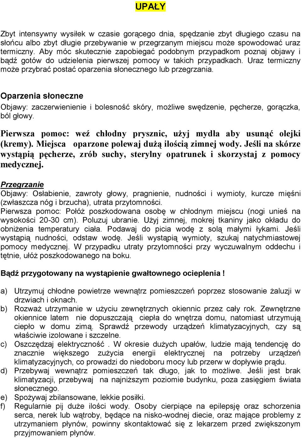 Uraz termiczny może przybrać postać oparzenia słonecznego lub przegrzania. Oparzenia słoneczne Objawy: zaczerwienienie i bolesność skóry, możliwe swędzenie, pęcherze, gorączka, ból głowy.
