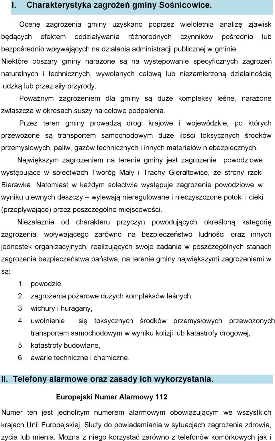 w gminie. Niektóre obszary gminy narażone są na występowanie specyficznych zagrożeń naturalnych i technicznych, wywołanych celową lub niezamierzoną działalnością ludzką lub przez siły przyrody.
