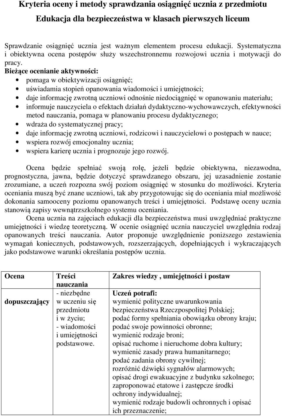 Bieżące ocenianie aktywności: pomaga w obiektywizacji osiągnięć; uświadamia stopień opanowania wiadomości i umiejętności; daje informację zwrotną uczniowi odnośnie niedociągnięć w opanowaniu