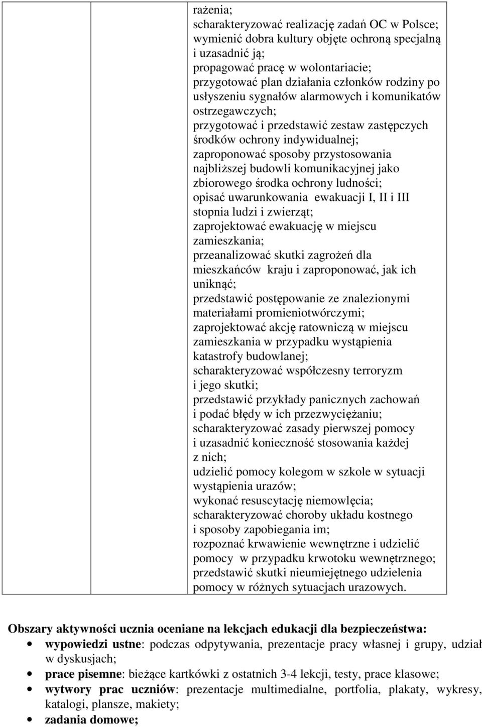 komunikacyjnej jako zbiorowego środka ochrony ludności; opisać uwarunkowania ewakuacji I, II i III stopnia ludzi i zwierząt; zaprojektować ewakuację w miejscu zamieszkania; przeanalizować skutki