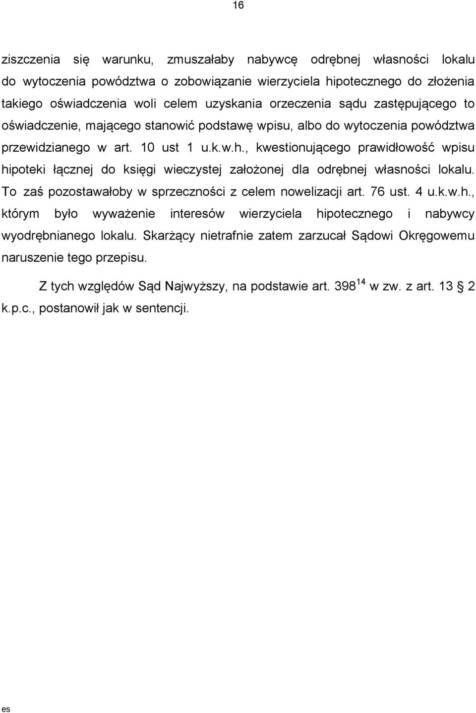 , kwestionującego prawidłowość wpisu hipoteki łącznej do księgi wieczystej założonej dla odrębnej własności lokalu. To zaś pozostawałoby w sprzeczności z celem nowelizacji art. 76 ust. 4 u.k.w.h., którym było wyważenie interesów wierzyciela hipotecznego i nabywcy wyodrębnianego lokalu.