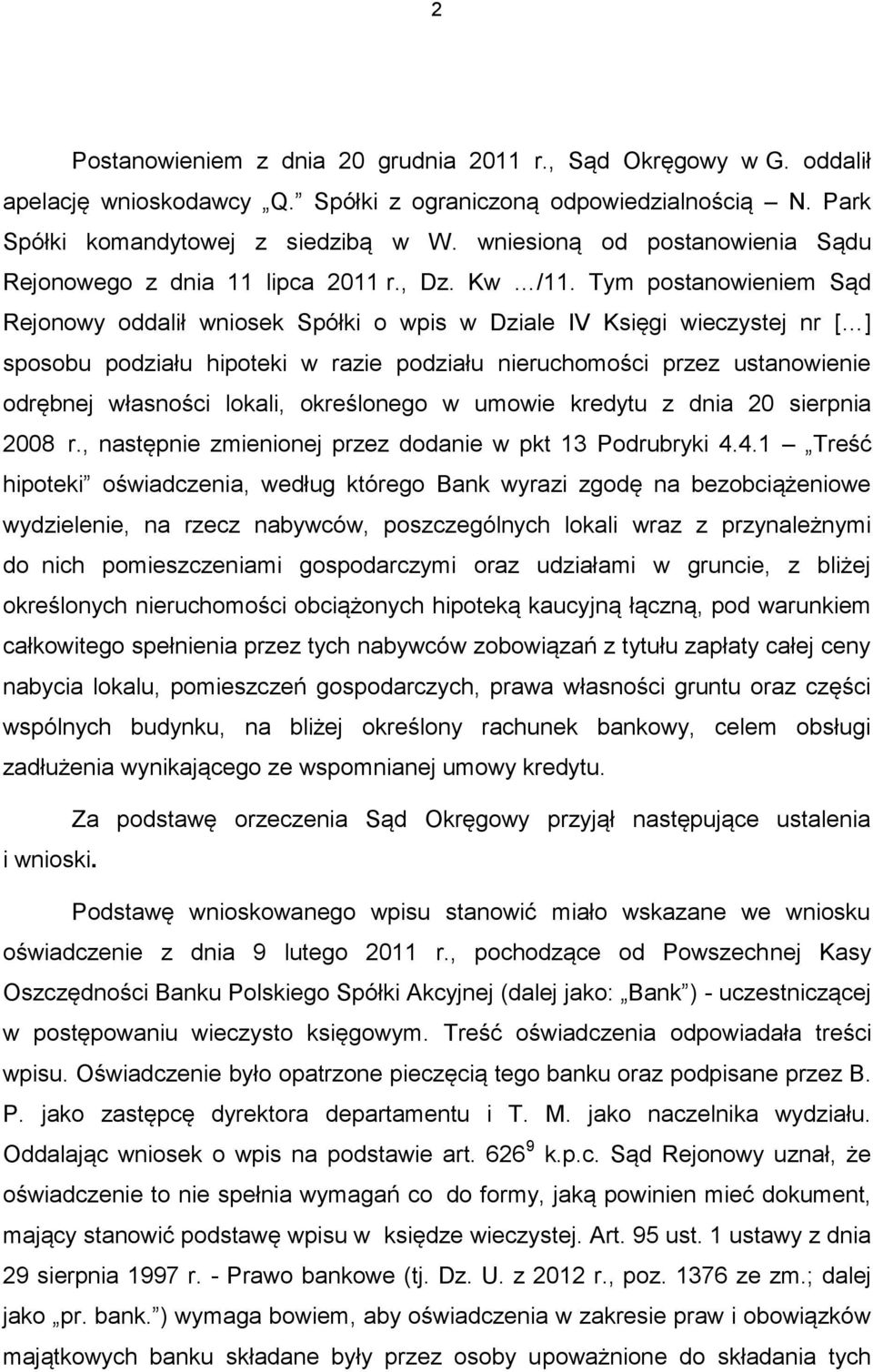 Tym postanowieniem Sąd Rejonowy oddalił wniosek Spółki o wpis w Dziale IV Księgi wieczystej nr [ ] sposobu podziału hipoteki w razie podziału nieruchomości przez ustanowienie odrębnej własności