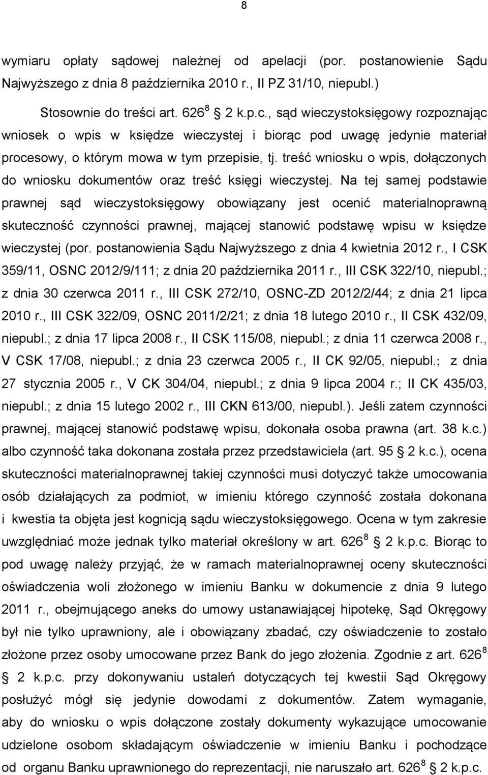 Na tej samej podstawie prawnej sąd wieczystoksięgowy obowiązany jest ocenić materialnoprawną skuteczność czynności prawnej, mającej stanowić podstawę wpisu w księdze wieczystej (por.