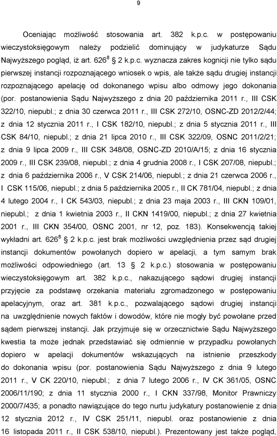 postanowienia Sądu Najwyższego z dnia 20 października 2011 r., III CSK 322/10, niepubl.; z dnia 30 czerwca 2011 r., III CSK 272/10, OSNC-ZD 2012/2/44; z dnia 12 stycznia 2011 r.