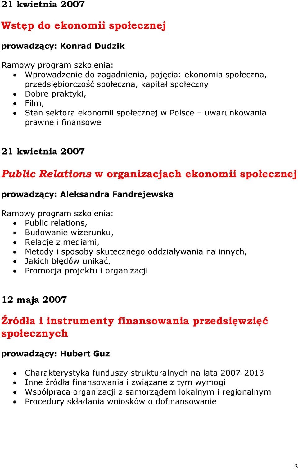 Budowanie wizerunku, Relacje z mediami, Metody i sposoby skutecznego oddziaływania na innych, Jakich błędów unikać, Promocja projektu i organizacji 12 maja 2007 Źródła i instrumenty finansowania