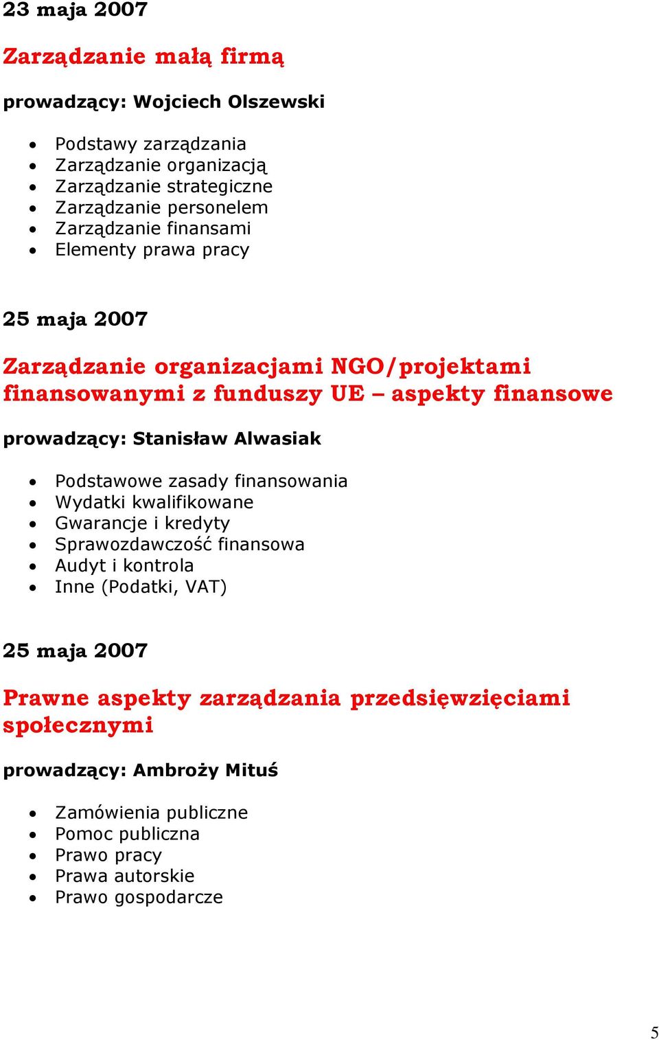 Stanisław Alwasiak Podstawowe zasady finansowania Wydatki kwalifikowane Gwarancje i kredyty Sprawozdawczość finansowa Audyt i kontrola Inne (Podatki, VAT) 25 maja