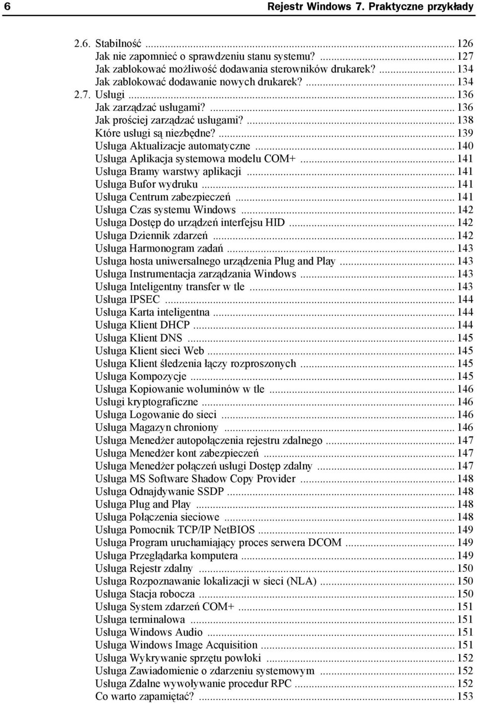 ... 139 Usługa Aktualizacje automatyczne... 140 Usługa Aplikacja systemowa modelu COM+... 141 Usługa Bramy warstwy aplikacji... 141 Usługa Bufor wydruku... 141 Usługa Centrum zabezpieczeń.