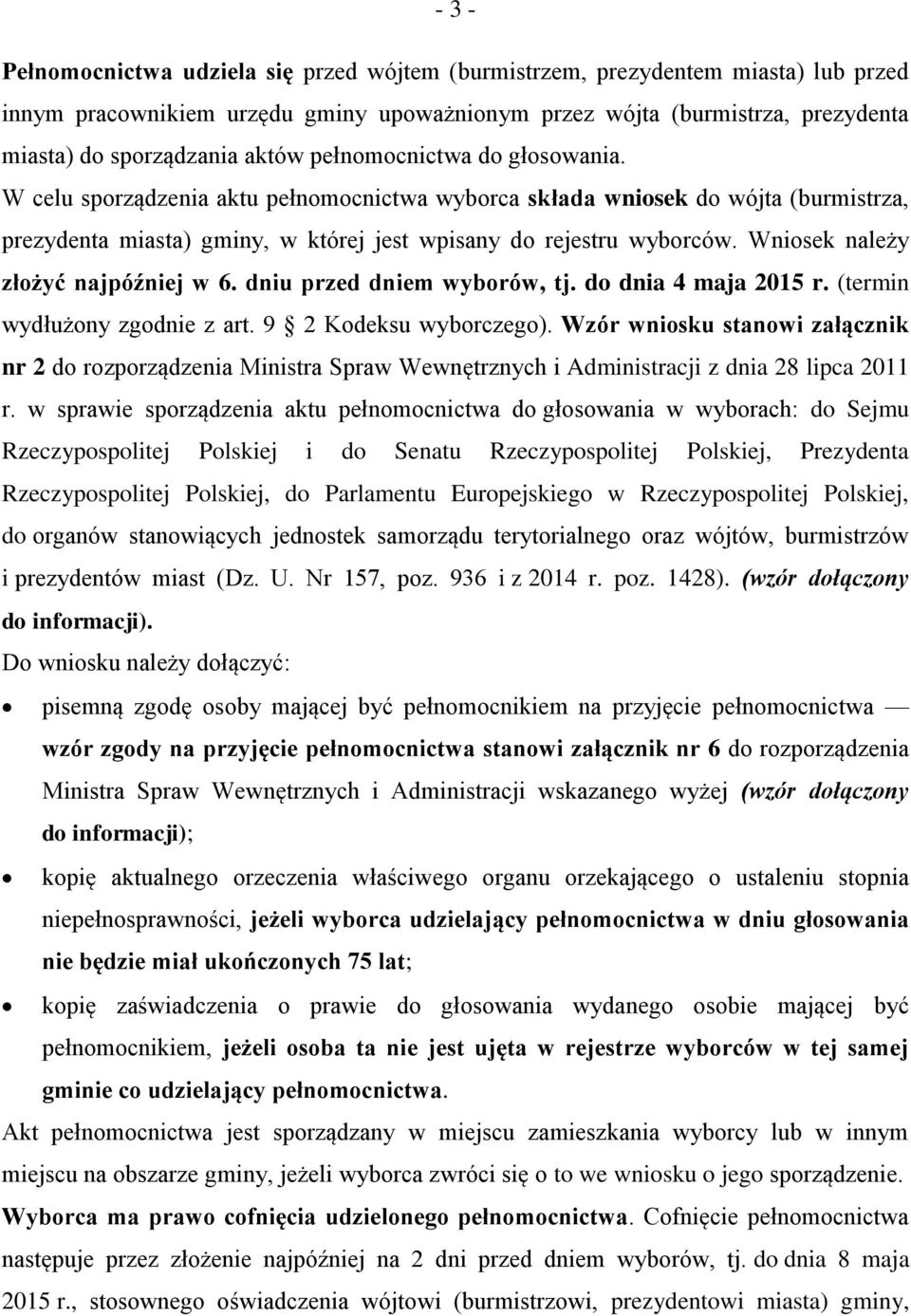 Wniosek należy złożyć najpóźniej w 6. dniu przed dniem wyborów, tj. do dnia 4 maja 2015 r. (termin wydłużony zgodnie z art. 9 2 Kodeksu wyborczego).