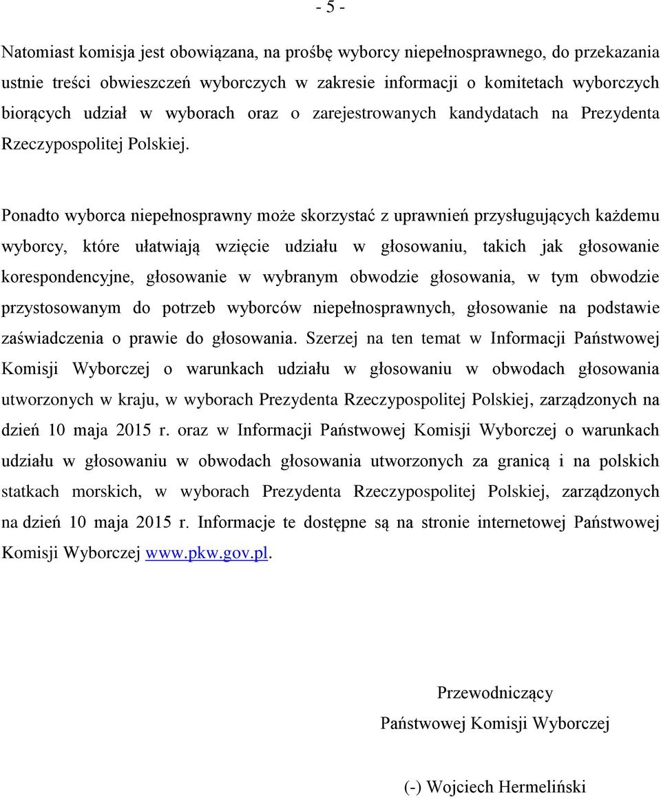 Ponadto wyborca niepełnosprawny może skorzystać z uprawnień przysługujących każdemu wyborcy, które ułatwiają wzięcie udziału w głosowaniu, takich jak głosowanie korespondencyjne, głosowanie w