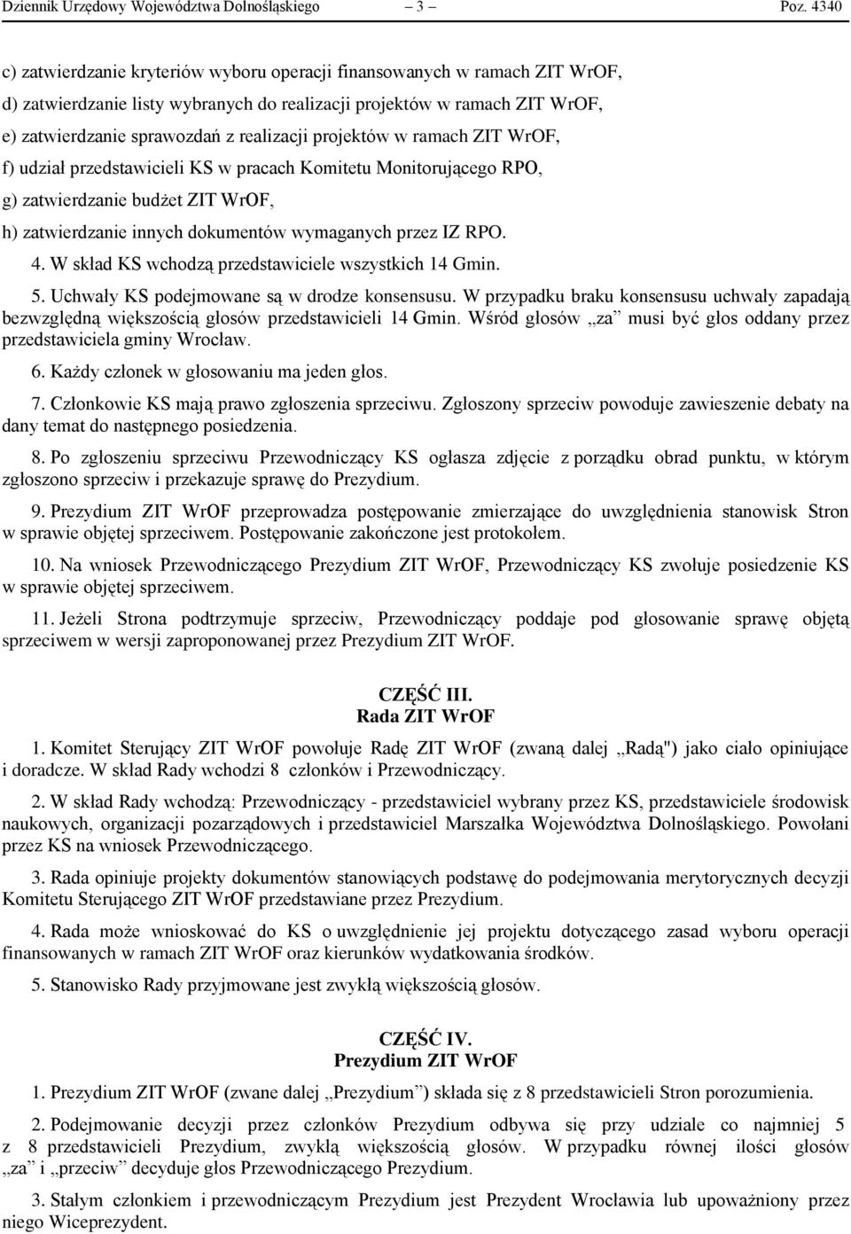 projektów w ramach ZIT WrOF, f) udział przedstawicieli KS w pracach Komitetu Monitorującego RPO, g) zatwierdzanie budżet ZIT WrOF, h) zatwierdzanie innych dokumentów wymaganych przez IZ RPO. 4.