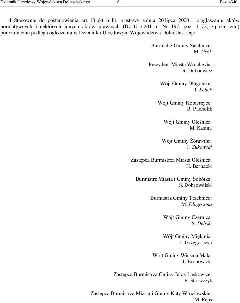 Burmistrz Gminy Siechnice: M. Ušák Prezydent Miasta Wrocławia: R. Dutkiewicz Wójt Gminy Długołęka: I. Łebek Wójt Gminy Kobierzyce: R. Pacholik Wójt Gminy Oleśnica: M. Kasina Wójt Gminy Żórawina: J.